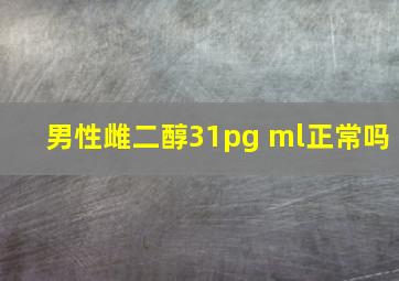 男性雌二醇31pg ml正常吗